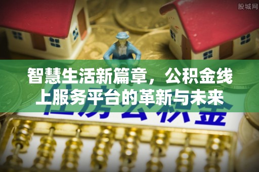 肥城智慧生活新篇章，公积金线上服务平台的革新与未来