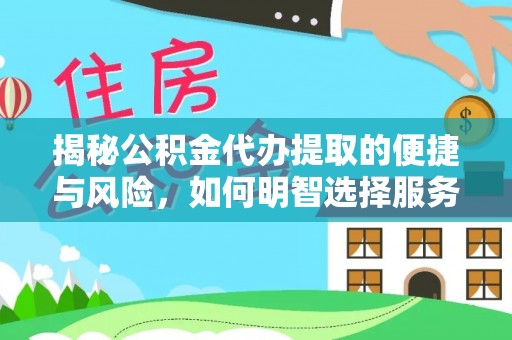 肥城揭秘公积金代办提取的便捷与风险，如何明智选择服务？
