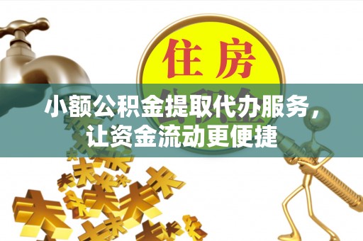 肥城小额公积金提取代办服务，让资金流动更便捷