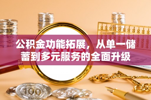 肥城公积金功能拓展，从单一储蓄到多元服务的全面升级