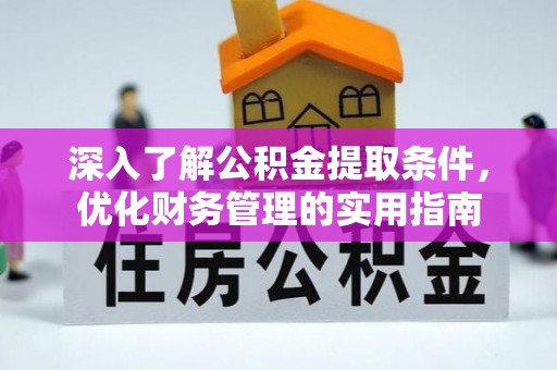 肥城深入了解公积金提取条件，优化财务管理的实用指南